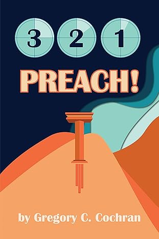 3, 2, 1 Preach!: 3 Essential Steps to Biblical Preaching